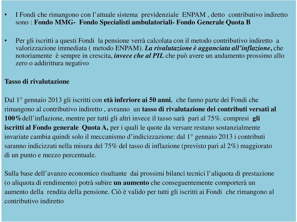 La rivalutazione è agganciata all inflazione, che notoriamente è sempre in crescita, invece che al PIL che può avere un andamento prossimo allo zero o addirittura negativo Tasso di rivalutazione Dal