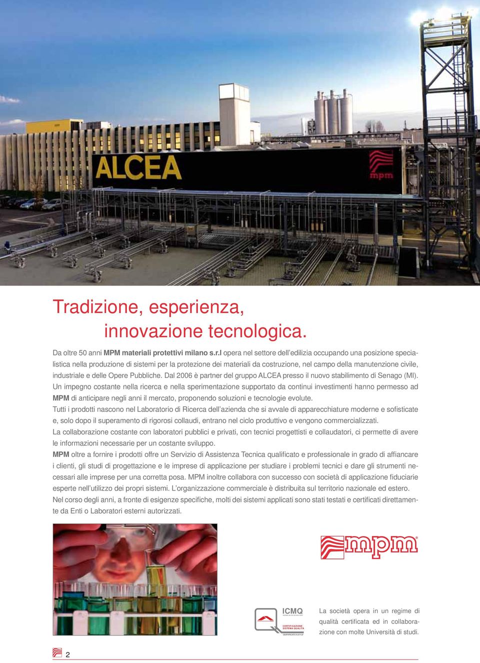 Dal 2006 è partner del gruppo ALCEA presso il nuovo stabilimento di Senago (MI).