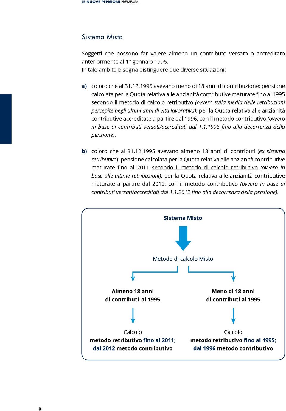 1995 avevano meno di 18 anni di contribuzione: pensione calcolata per la Quota relativa alle anzianità contributive maturate fino al 1995 secondo il metodo di calcolo retributivo (ovvero sulla media