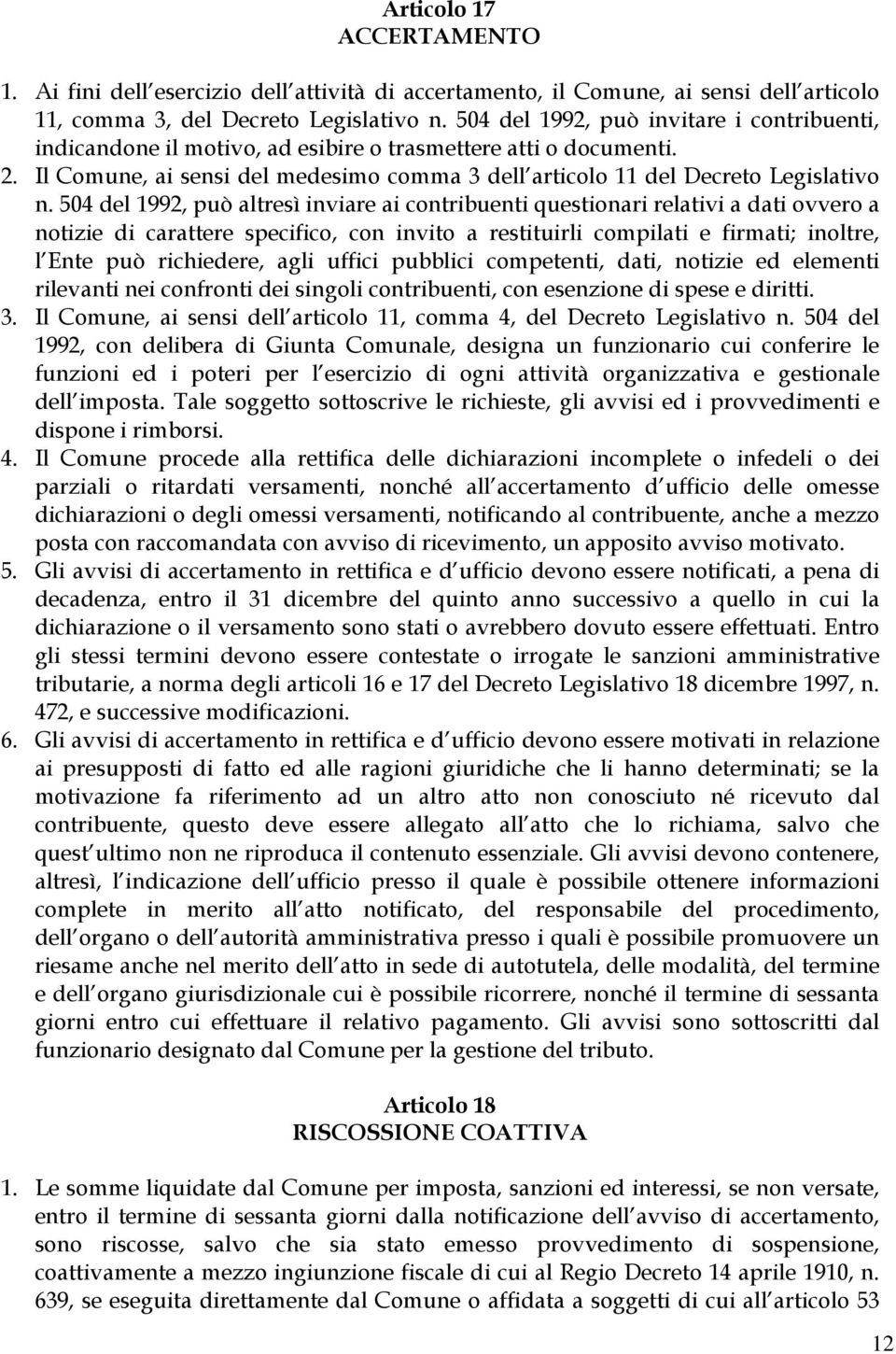 504 del 1992, può altresì inviare ai contribuenti questionari relativi a dati ovvero a notizie di carattere specifico, con invito a restituirli compilati e firmati; inoltre, l Ente può richiedere,