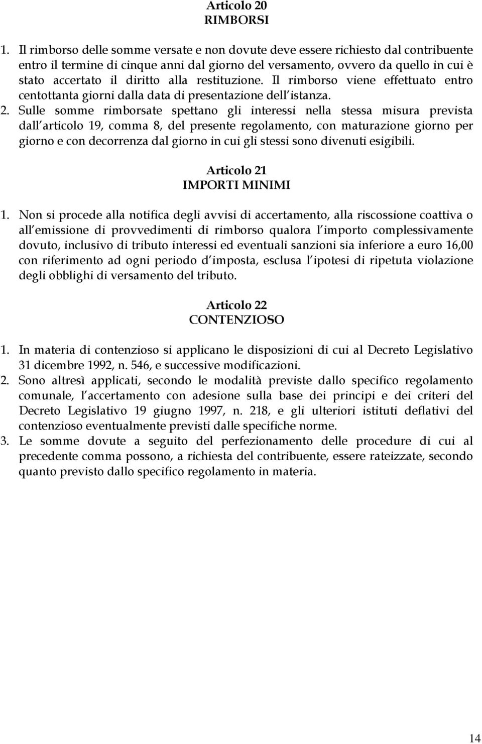 alla restituzione. Il rimborso viene effettuato entro centottanta giorni dalla data di presentazione dell istanza. 2.