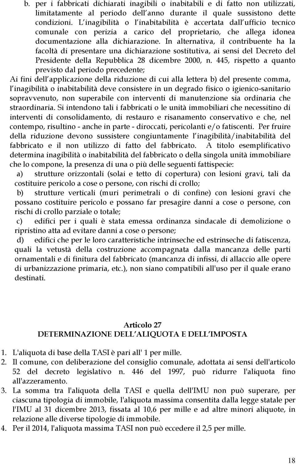 In alternativa, il contribuente ha la facoltà di presentare una dichiarazione sostitutiva, ai sensi del Decreto del Presidente della Repubblica 28 dicembre 2000, n.