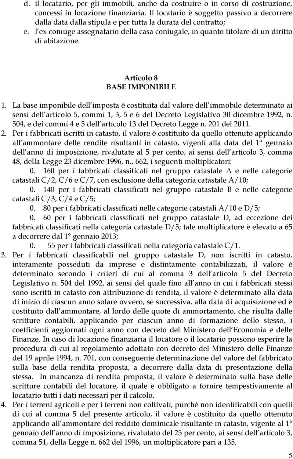 l ex coniuge assegnatario della casa coniugale, in quanto titolare di un diritto di abitazione. Articolo 8 BASE IMPONIBILE 1.