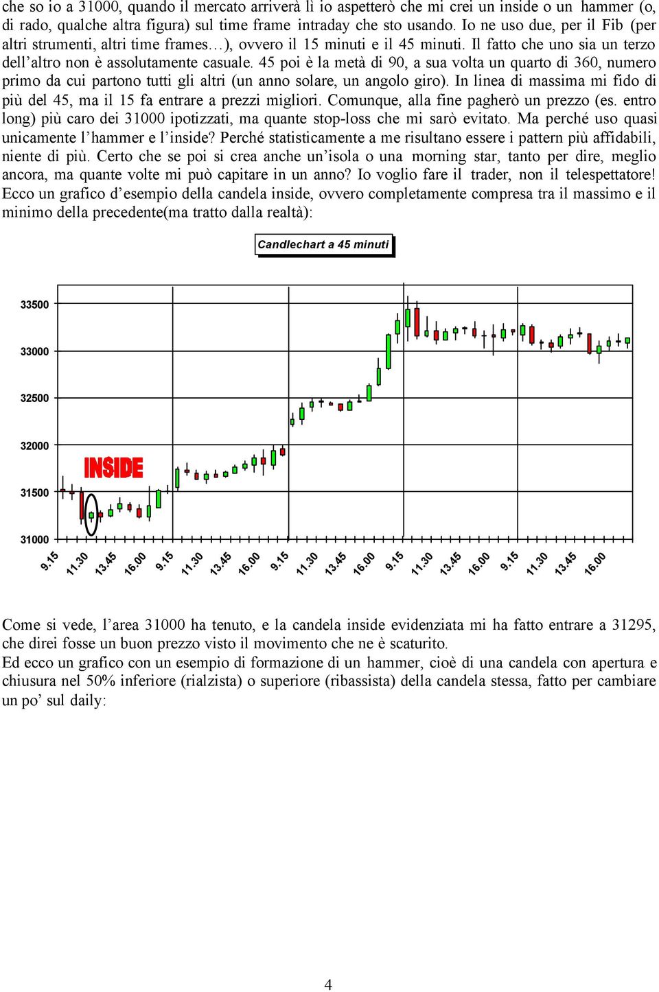 45 poi è la metà di 90, a sua volta un quarto di 360, numero primo da cui partono tutti gli altri (un anno solare, un angolo giro).