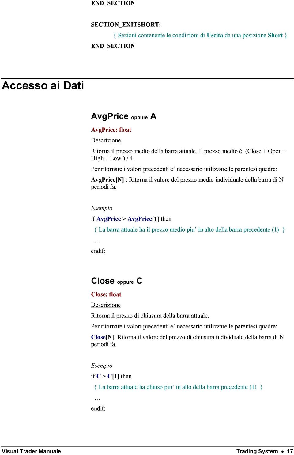 Per ritornare i valori precedenti e necessario utilizzare le parentesi quadre: AvgPrice[N] : Ritorna il valore del prezzo medio individuale della barra di N periodi fa.