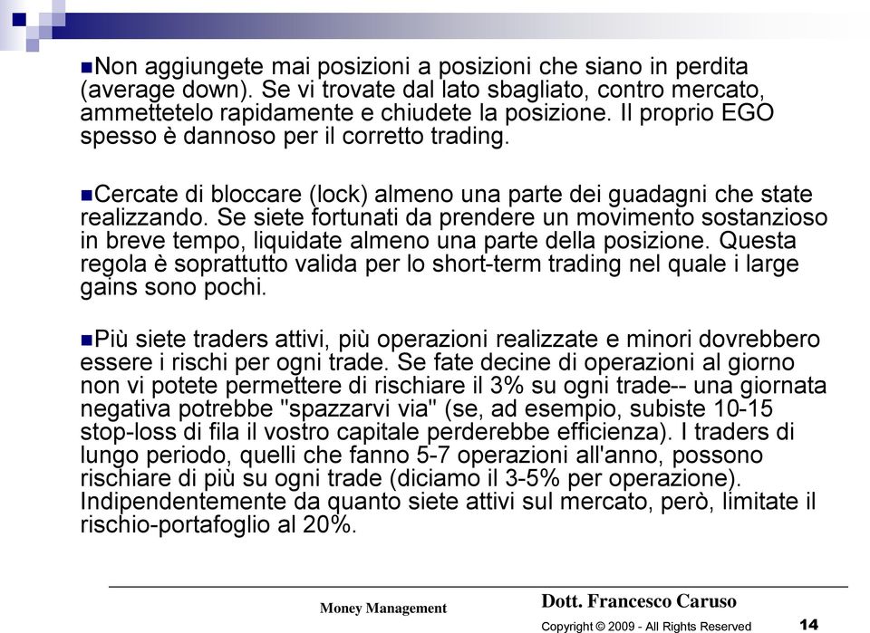 Se siete fortunati da prendere un movimento sostanzioso in breve tempo, liquidate almeno una parte della posizione.