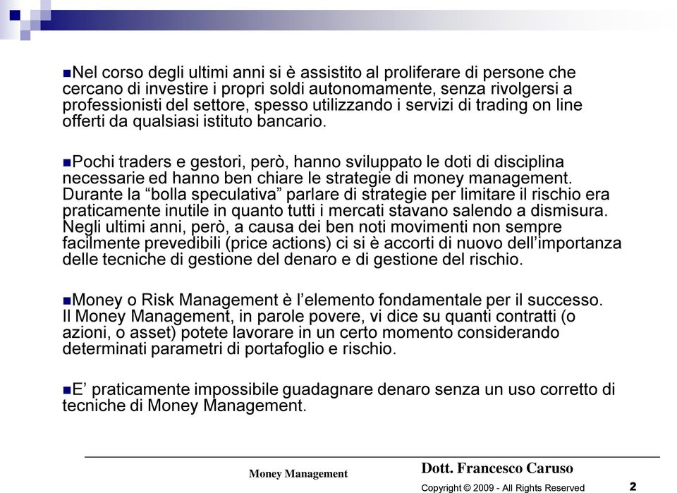 Durante la bolla speculativa parlare di strategie per limitare il rischio era praticamente inutile in quanto tutti i mercati stavano salendo a dismisura.