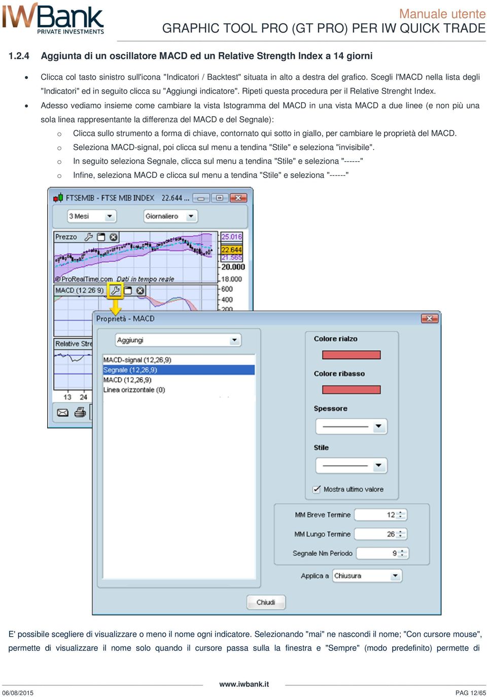 Adesso vediamo insieme come cambiare la vista Istogramma del MACD in una vista MACD a due linee (e non più una sola linea rappresentante la differenza del MACD e del Segnale): o Clicca sullo