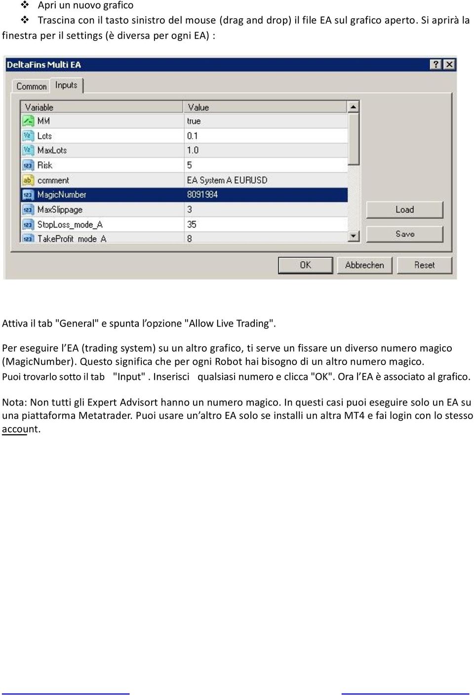 Per eseguire l EA (trading system) su un altro grafico, ti serve un fissare un diverso numero magico (MagicNumber). Questo significa che per ogni Robot hai bisogno di un altro numero magico.