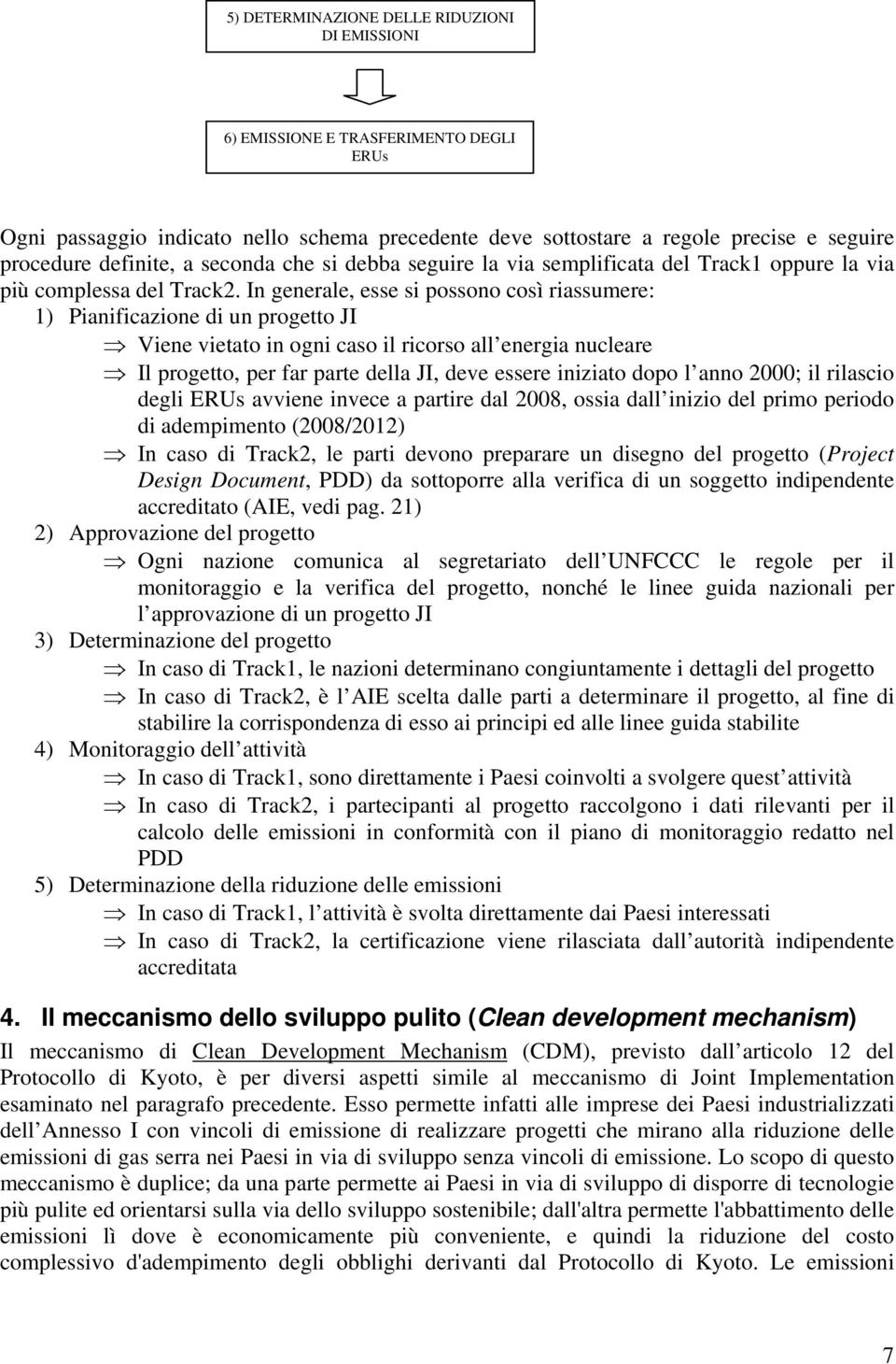 In generale, esse si possono così riassumere: 1) Pianificazione di un progetto JI Viene vietato in ogni caso il ricorso all energia nucleare Il progetto, per far parte della JI, deve essere iniziato