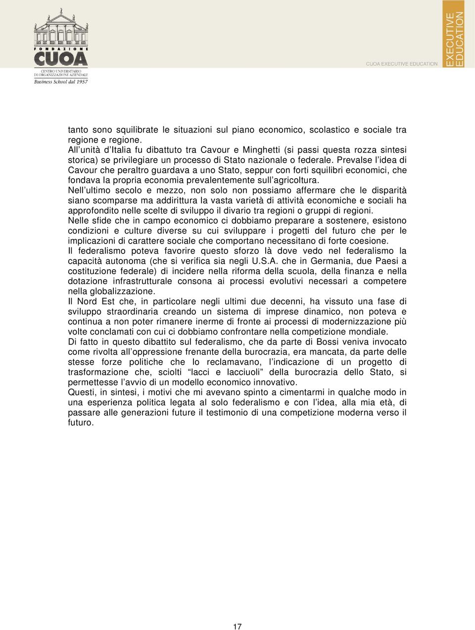 Prevalse l idea di Cavour che peraltro guardava a uno Stato, seppur con forti squilibri economici, che fondava la propria economia prevalentemente sull agricoltura.