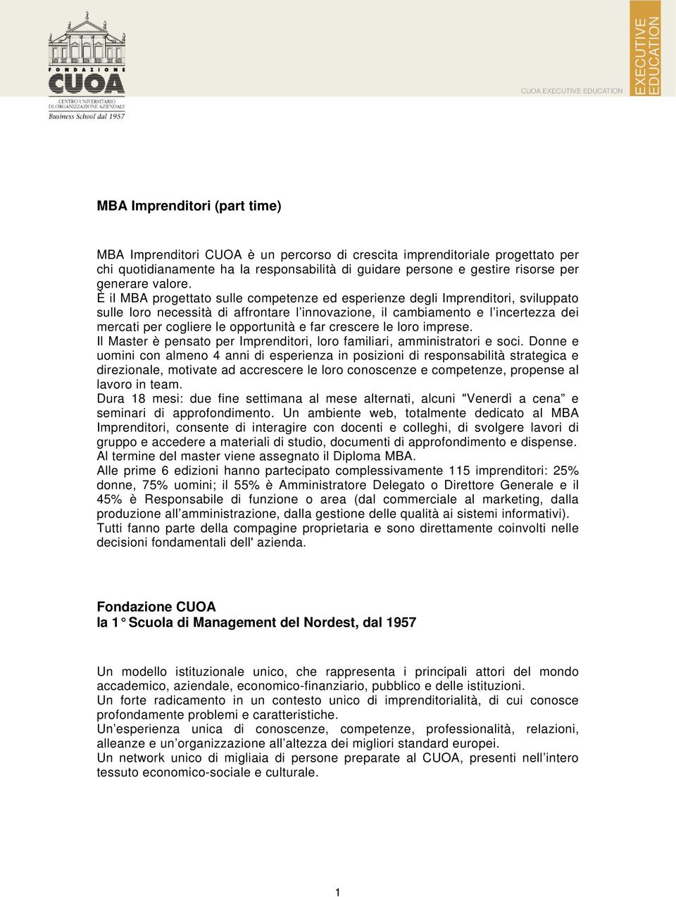 È il MBA progettato sulle competenze ed esperienze degli Imprenditori, sviluppato sulle loro necessità di affrontare l innovazione, il cambiamento e l incertezza dei mercati per cogliere le