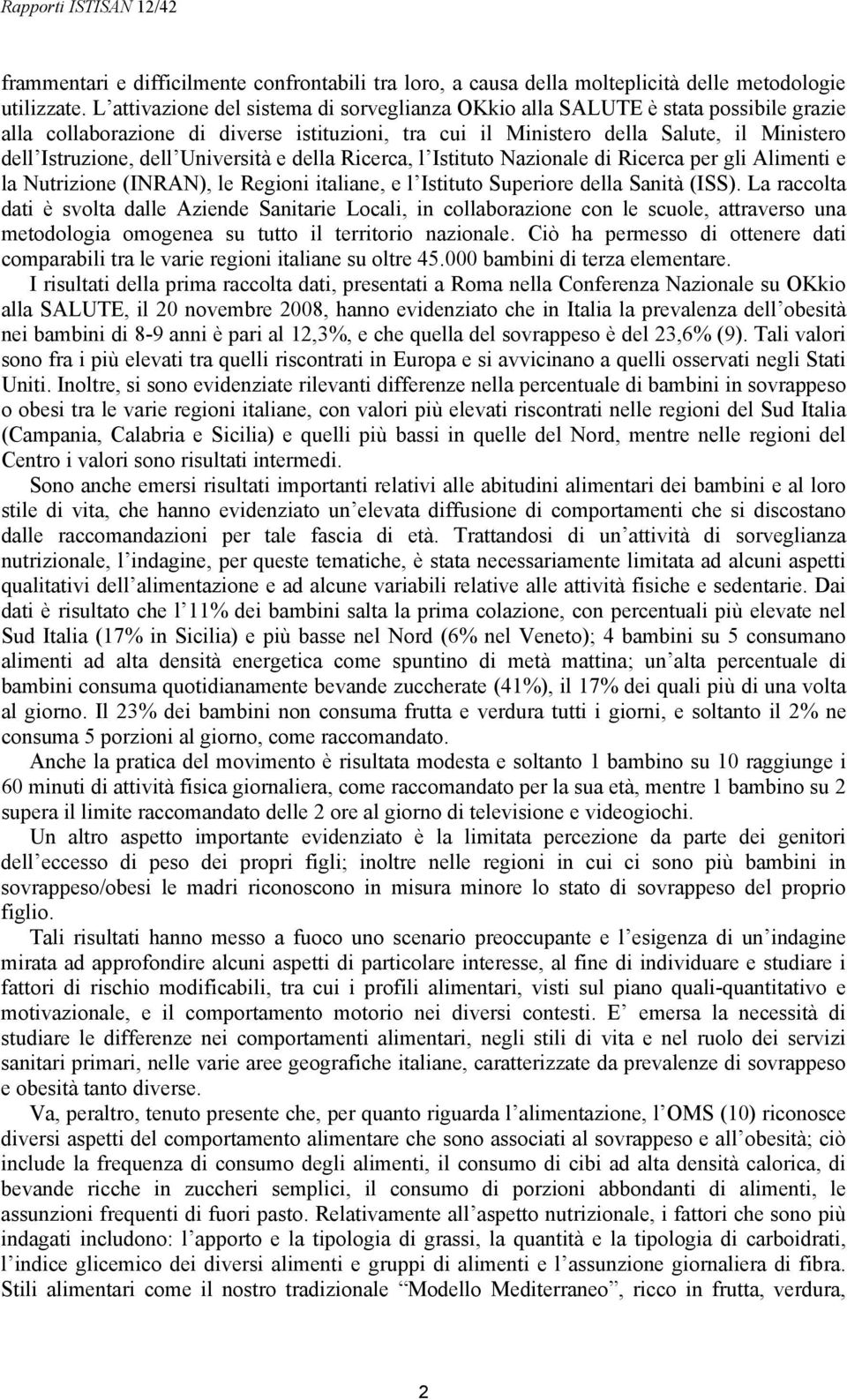 Università e della Ricerca, l Istituto Nazionale di Ricerca per gli Alimenti e la Nutrizione (INRAN), le Regioni italiane, e l Istituto Superiore della Sanità (ISS).