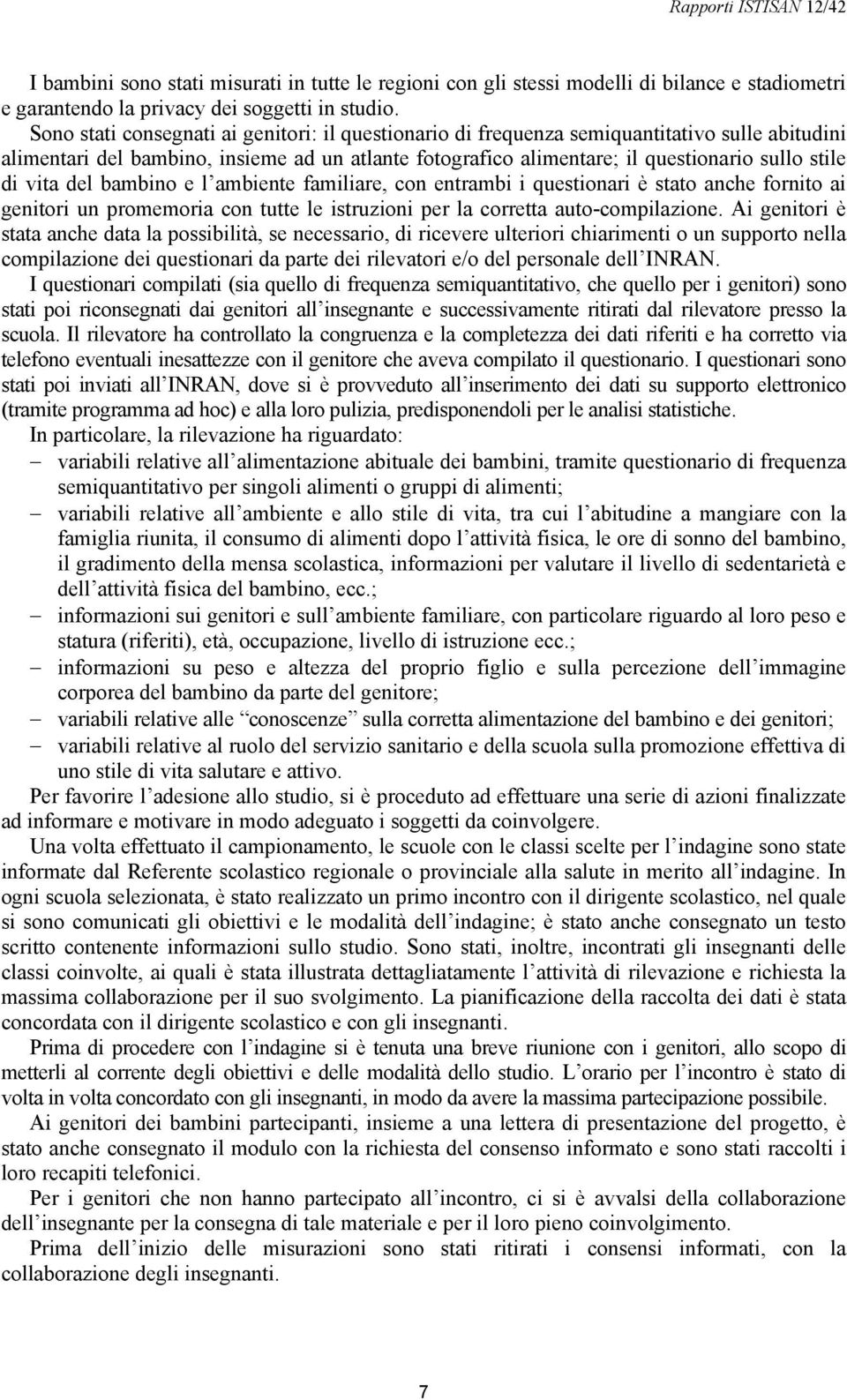 vita del bambino e l ambiente familiare, con entrambi i questionari è stato anche fornito ai genitori un promemoria con tutte le istruzioni per la corretta auto-compilazione.