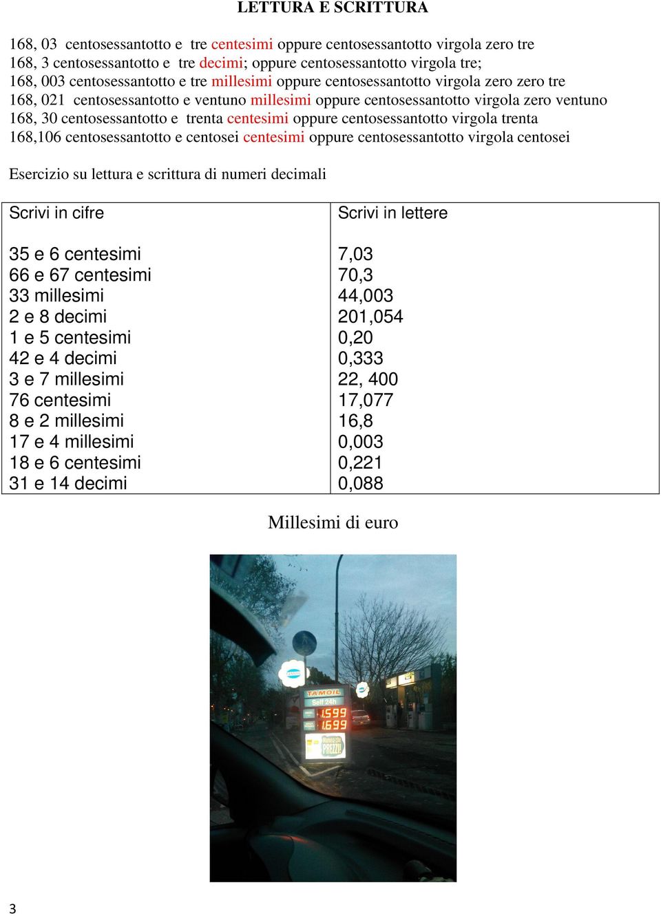 trenta centesimi oppure centosessantotto virgola trenta 168,106 centosessantotto e centosei centesimi oppure centosessantotto virgola centosei Esercizio su lettura e scrittura di numeri decimali