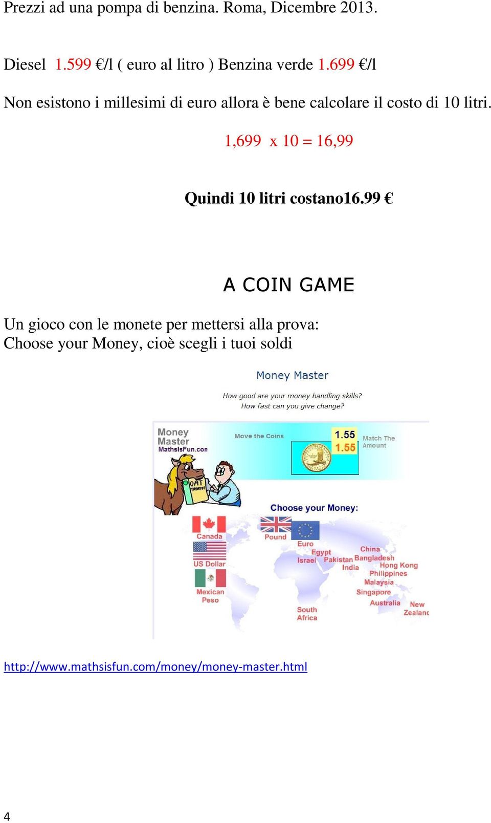 699 /l Non esistono i millesimi di euro allora è bene calcolare il costo di 10 litri.