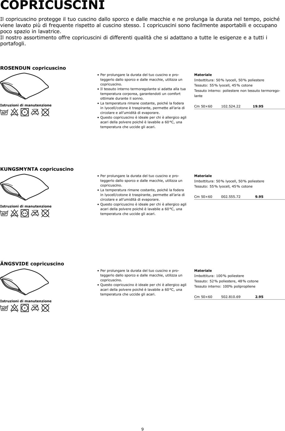 Il nostro assortimento offre copricuscini di differenti qualità che si adattano a tutte le esigenze e a tutti i portafogli.