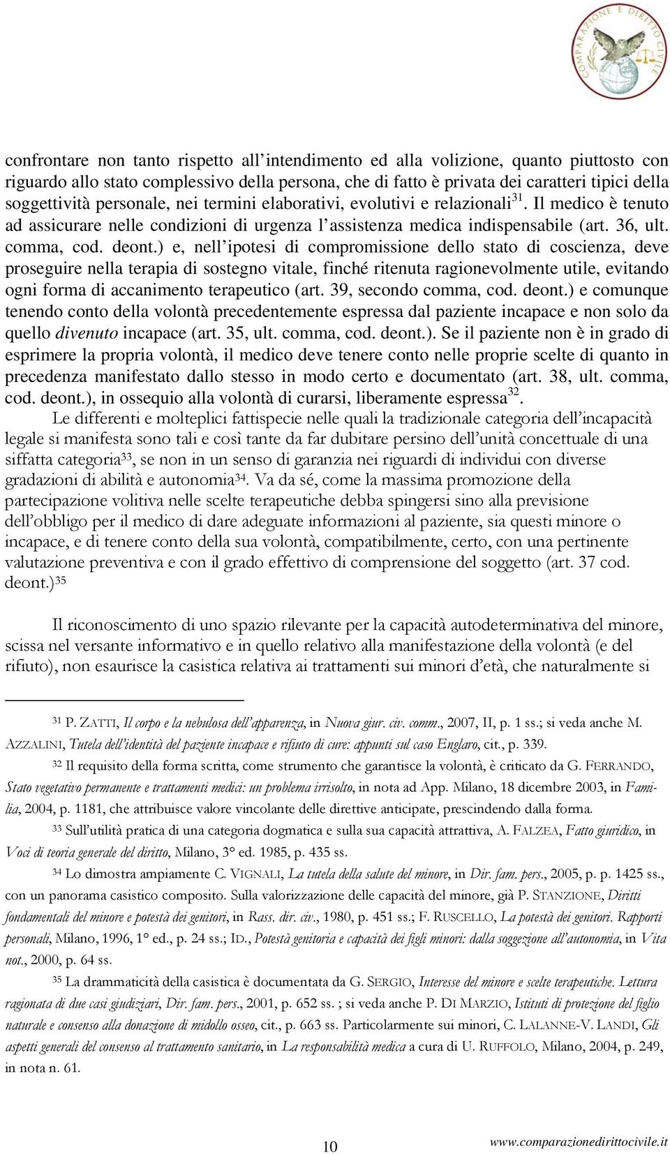 ) e, nell ipotesi di compromissione dello stato di coscienza, deve proseguire nella terapia di sostegno vitale, finché ritenuta ragionevolmente utile, evitando ogni forma di accanimento terapeutico