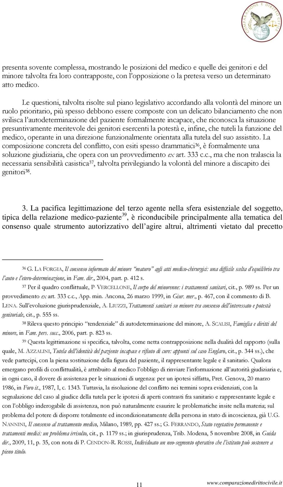 autodeterminazione del paziente formalmente incapace, che riconosca la situazione presuntivamente meritevole dei genitori esercenti la potestà e, infine, che tuteli la funzione del medico, operante