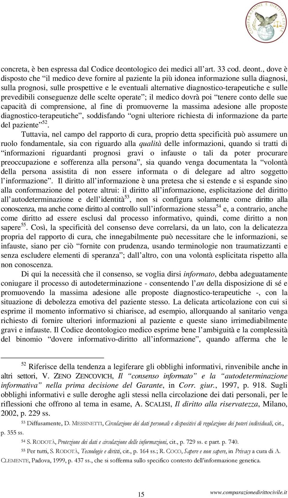 , dove è disposto che il medico deve fornire al paziente la più idonea informazione sulla diagnosi, sulla prognosi, sulle prospettive e le eventuali alternative diagnostico-terapeutiche e sulle