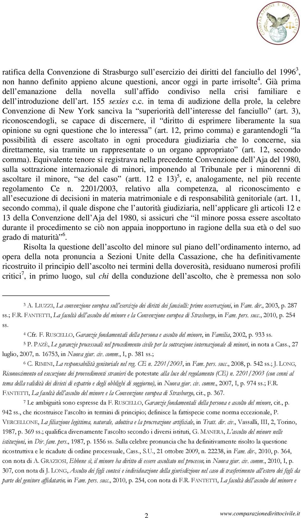 3), riconoscendogli, se capace di discernere, il diritto di esprimere liberamente la sua opinione su ogni questione che lo interessa (art.