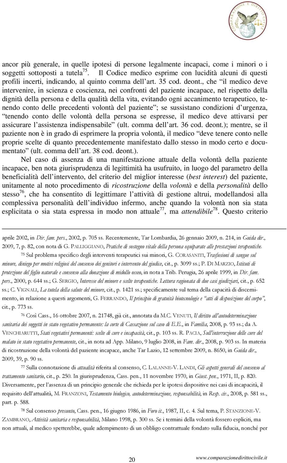 , che il medico deve intervenire, in scienza e coscienza, nei confronti del paziente incapace, nel rispetto della dignità della persona e della qualità della vita, evitando ogni accanimento