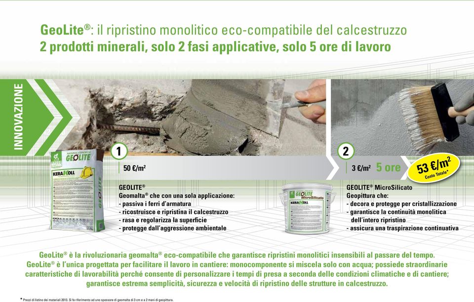 Geopittura che: - decora e protegge per cristallizzazione - garantisce la continuità monolitica dell intero ripristino - assicura una traspirazione continuativa GeoLite è la rivoluzionaria geomalta