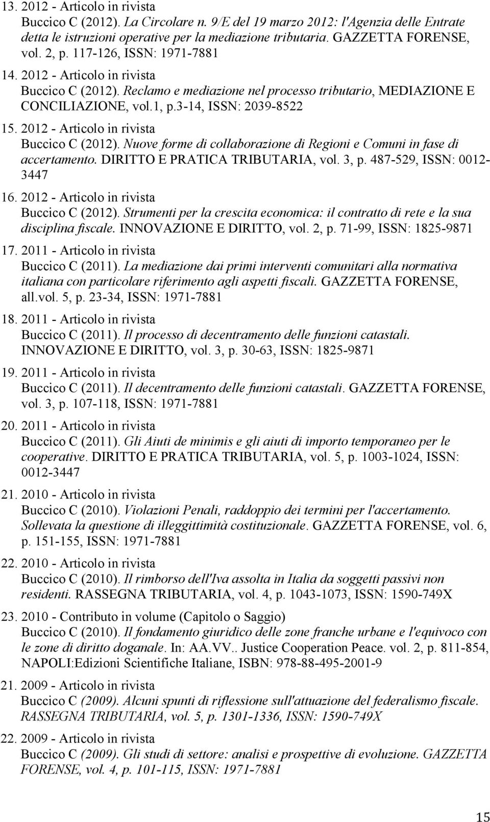 2012 - Articolo in rivista Buccico C (2012). Nuove forme di collaborazione di Regioni e Comuni in fase di accertamento. DIRITTO E PRATICA TRIBUTARIA, vol. 3, p. 487-529, ISSN: 0012-3447 16.