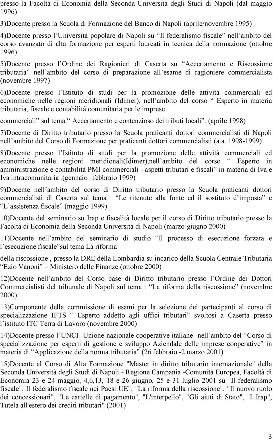 Ragionieri di Caserta su Accertamento e Riscossione tributaria nell ambito del corso di preparazione all esame di ragioniere commercialista (novembre 1997) 6)Docente presso l Istituto di studi per la