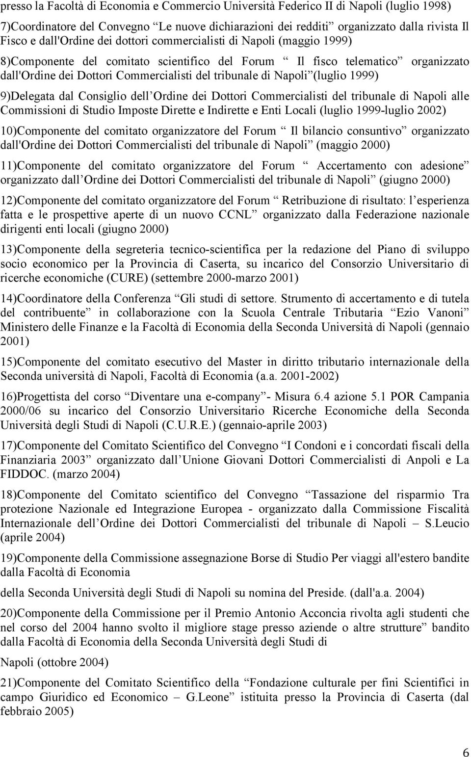 Napoli (luglio 1999) 9)Delegata dal Consiglio dell Ordine dei Dottori Commercialisti del tribunale di Napoli alle Commissioni di Studio Imposte Dirette e Indirette e Enti Locali (luglio 1999-luglio