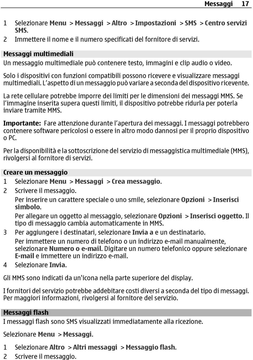 L aspetto di un messaggio può variare a seconda del dispositivo ricevente. La rete cellulare potrebbe imporre dei limiti per le dimensioni dei messaggi MMS.