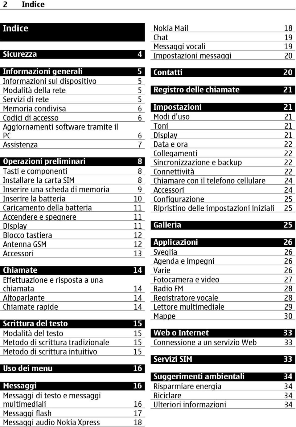 Display 11 Blocco tastiera 12 Antenna GSM 12 Accessori 13 Chiamate 14 Effettuazione e risposta a una chiamata 14 Altoparlante 14 Chiamate rapide 14 Scrittura del testo 15 Modalità del testo 15 Metodo