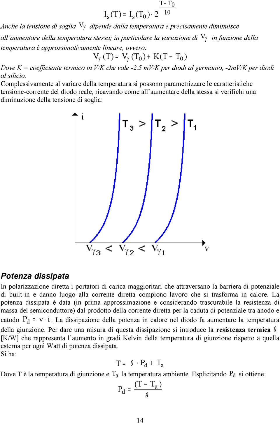 Complessivamente al variare della temperatura si possono parametrizzare le caratteristiche tensione-corrente del diodo reale, ricavando come all aumentare della stessa si verifichi una diminuzione