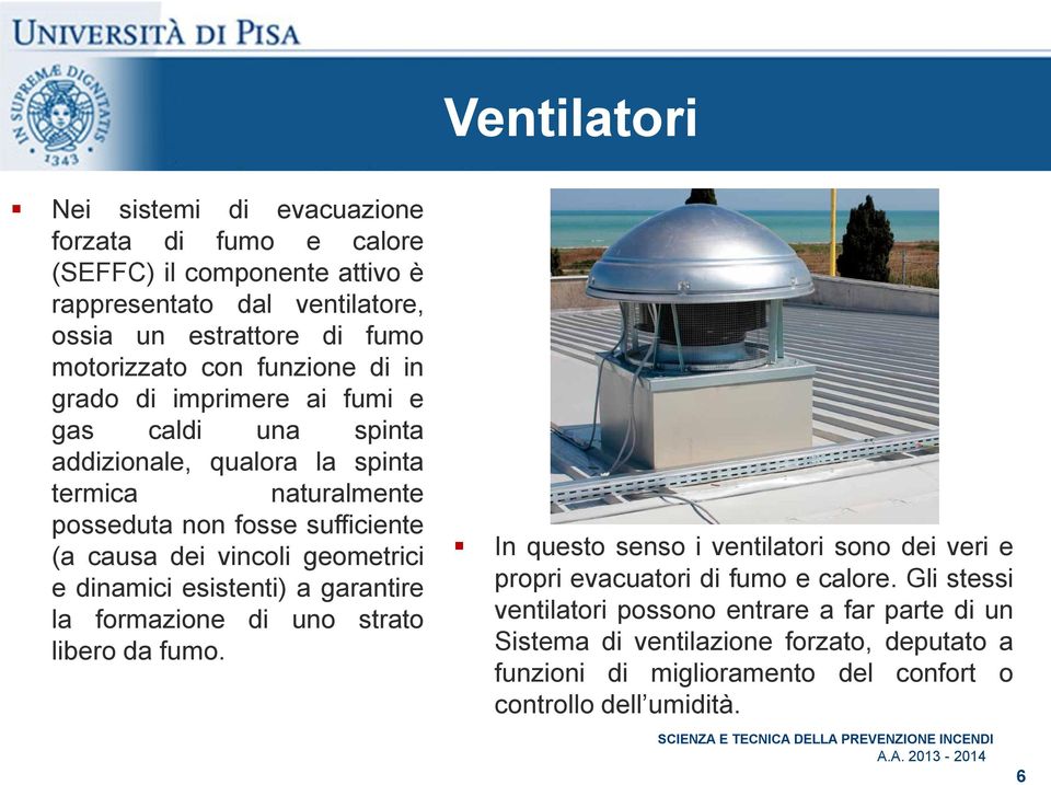 geometrici e dinamici esistenti) a garantire la formazione di uno strato libero da fumo. In questo senso i ventilatori sono dei veri e propri evacuatori di fumo e calore.