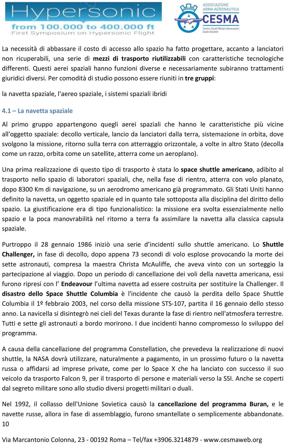 Per comodità di studio possono essere riuniti in tre gruppi: la navetta spaziale, l'aereo spaziale, i sistemi spaziali ibridi 4.