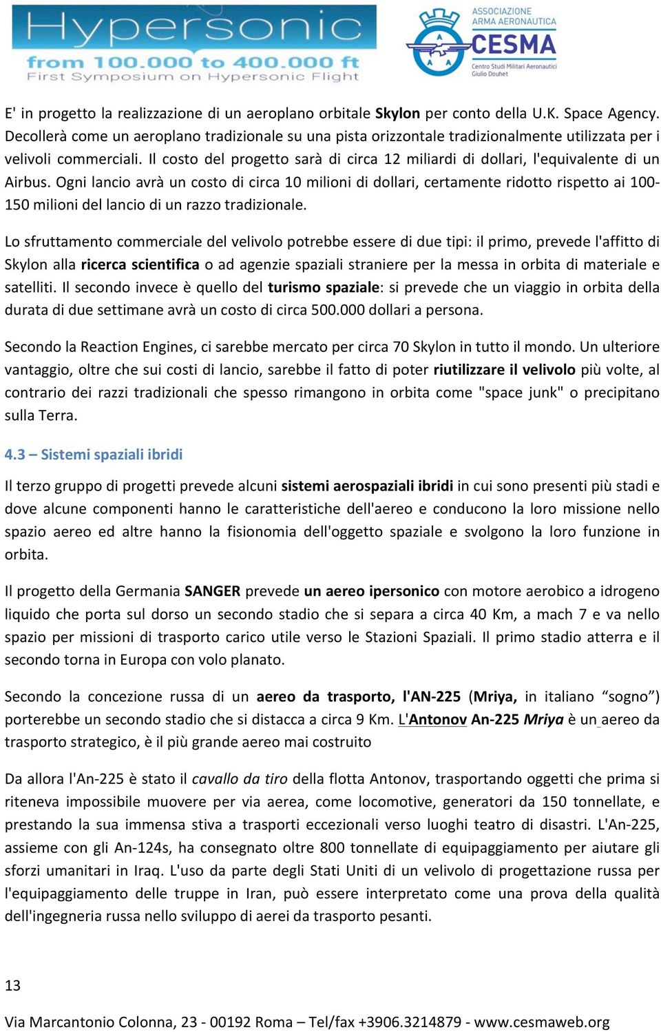 Il costo del progetto sarà di circa 12 miliardi di dollari, l'equivalente di un Airbus.