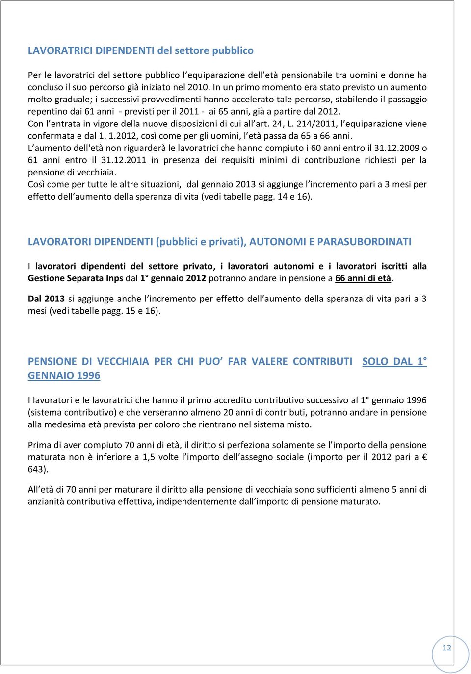 65 anni, già a partire dal 2012. Con l entrata in vigore della nuove disposizioni di cui all art. 24, L. 214/2011, l equiparazione viene confermata e dal 1.