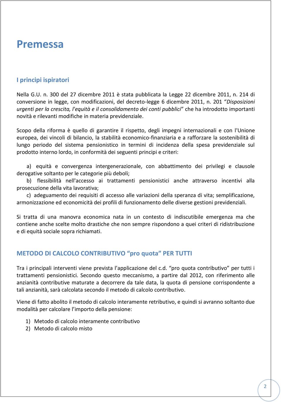 201 Disposizioni urgenti per la crescita, l'equità e il consolidamento dei conti pubblici che ha introdotto importanti novità e rilevanti modifiche in materia previdenziale.