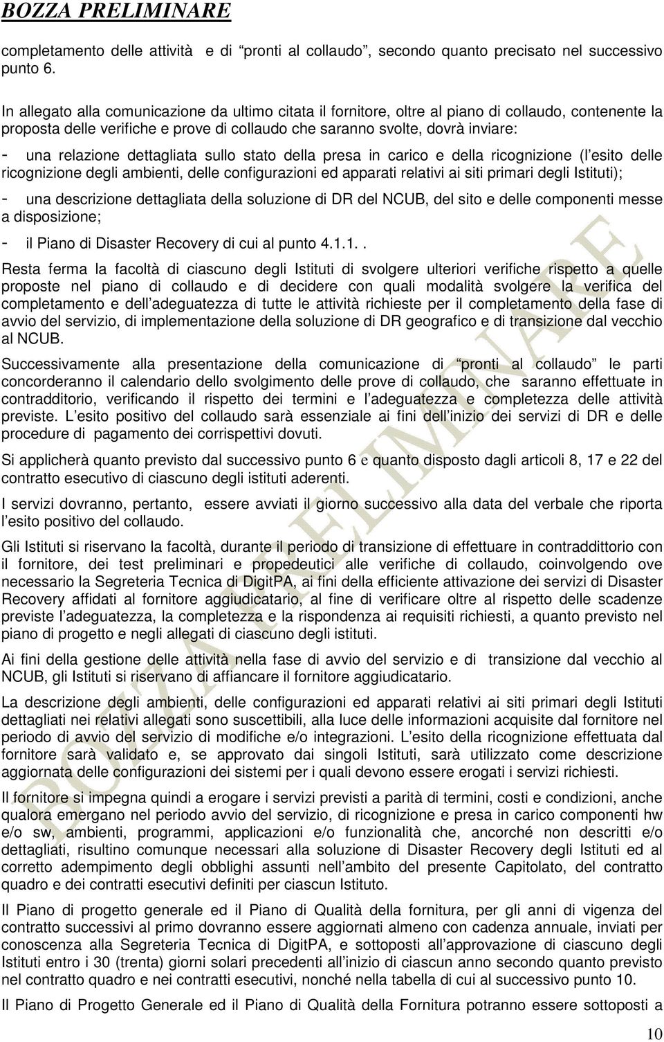 dettagliata sullo stato della presa in carico e della ricognizione (l esito delle ricognizione degli ambienti, delle configurazioni ed apparati relativi ai siti primari degli Istituti); - una