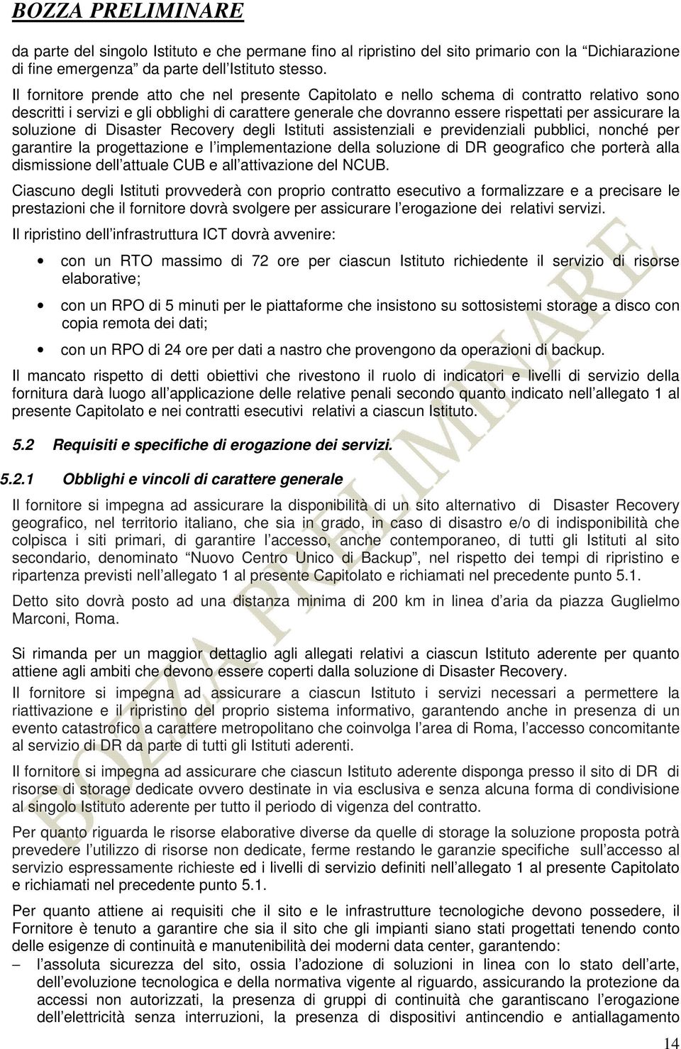 la soluzione di Disaster Recovery degli Istituti assistenziali e previdenziali pubblici, nonché per garantire la progettazione e l implementazione della soluzione di DR geografico che porterà alla