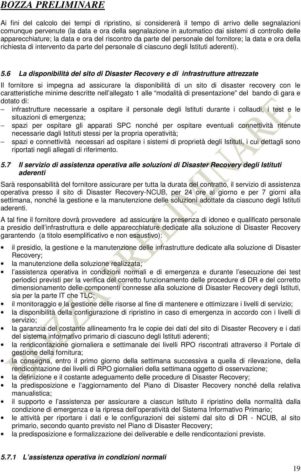 6 La disponibilità del sito di Disaster Recovery e di infrastrutture attrezzate Il fornitore si impegna ad assicurare la disponibilità di un sito di disaster recovery con le caratteristiche minime