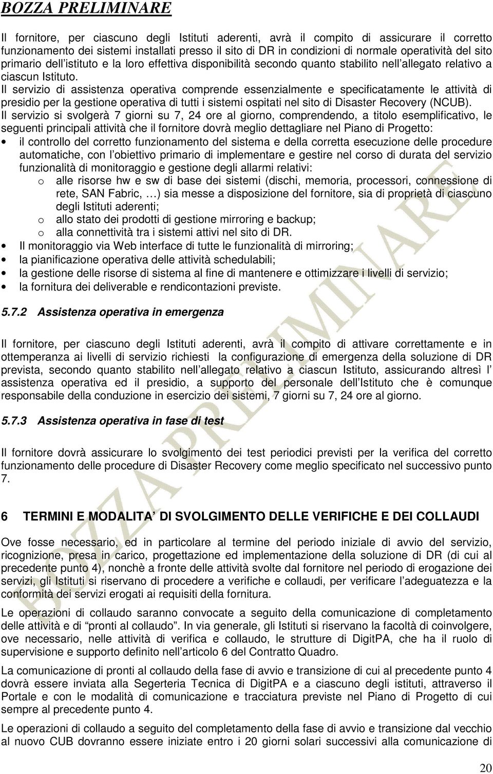 Il servizio di assistenza operativa comprende essenzialmente e specificatamente le attività di presidio per la gestione operativa di tutti i sistemi ospitati nel sito di Disaster Recovery (NCUB).