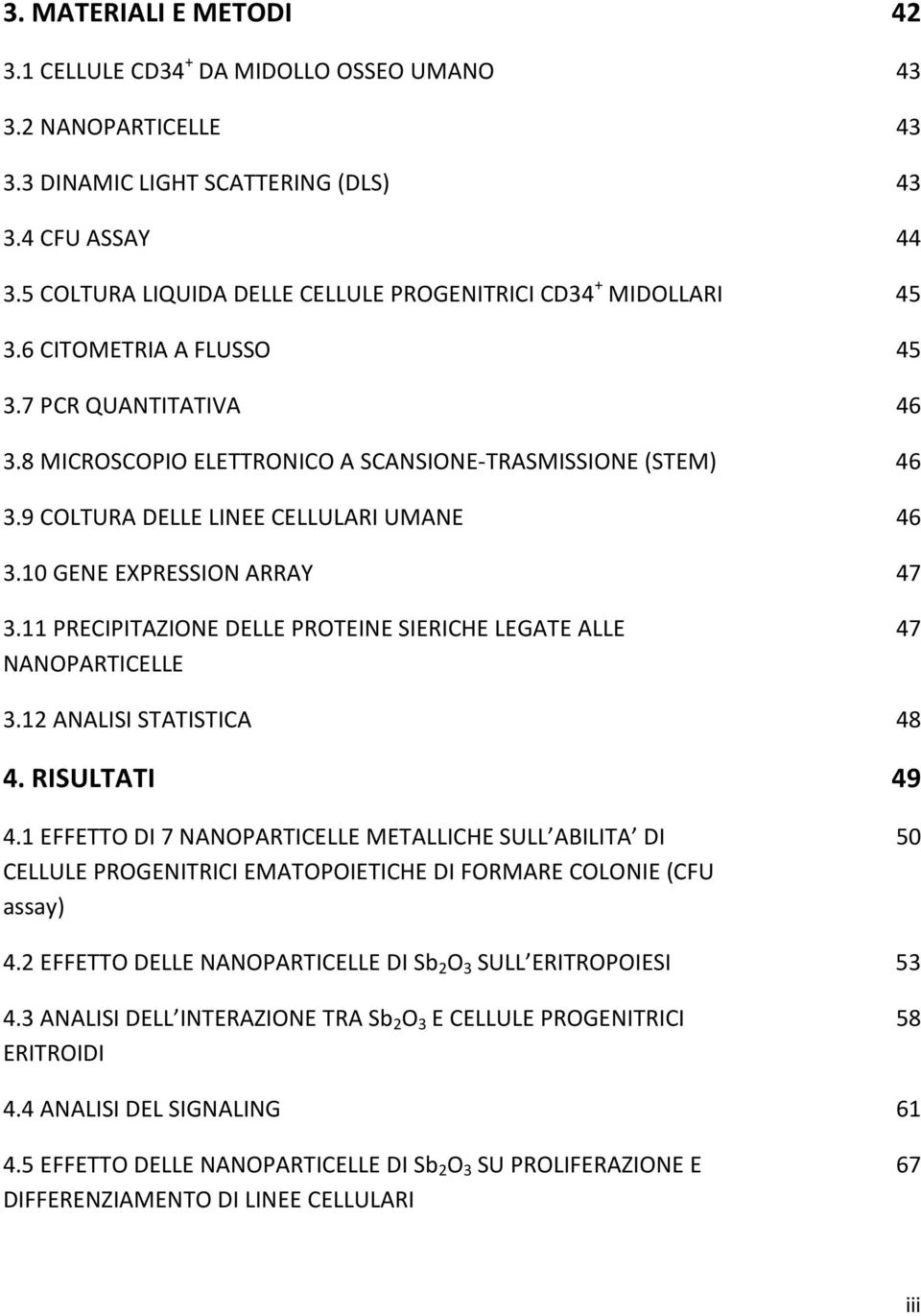 9 COLTURA DELLE LINEE CELLULARI UMANE 46 3.10 GENE EXPRESSION ARRAY 47 3.11 PRECIPITAZIONE DELLE PROTEINE SIERICHE LEGATE ALLE NANOPARTICELLE 47 3.12 ANALISI STATISTICA 48 4. RISULTATI 49 4.