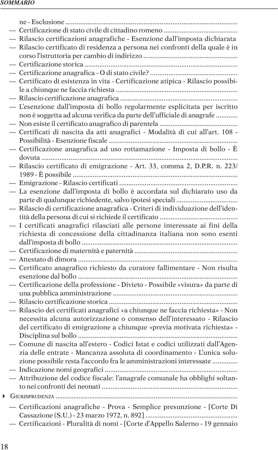 .. Certificazione storica... Certificazione anagrafica - O di stato civile?... Certificato di esistenza in vita - Certificazione atipica - Rilascio possibile a chiunque ne faccia richiesta.