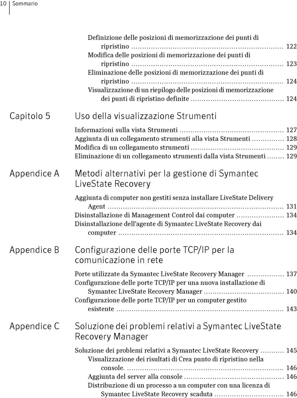 .. 124 Capitolo 5 Appendice A Appendice B Appendice C Uso della visualizzazione Strumenti Informazioni sulla vista Strumenti... 127 Aggiunta di un collegamento strumenti alla vista Strumenti.