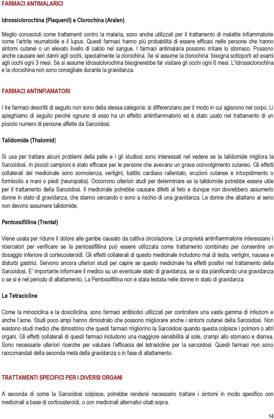 I farmaci antimalaria possono irritare lo stomaco. Possono anche causare seri danni agli occhi, specialmente la clorochina.