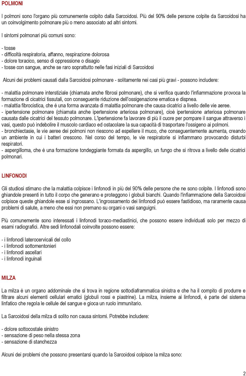 nelle fasi iniziali di Sarcoidosi Alcuni dei problemi causati dalla Sarcoidosi polmonare - solitamente nei casi più gravi - possono includere: - malattia polmonare interstiziale (chiamata anche