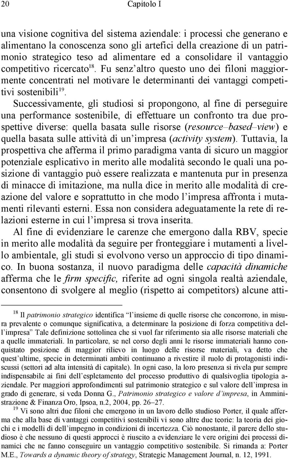 Successivamente, gli studiosi si propongono, al fine di perseguire una performance sostenibile, di effettuare un confronto tra due prospettive diverse: quella basata sulle risorse (resource based