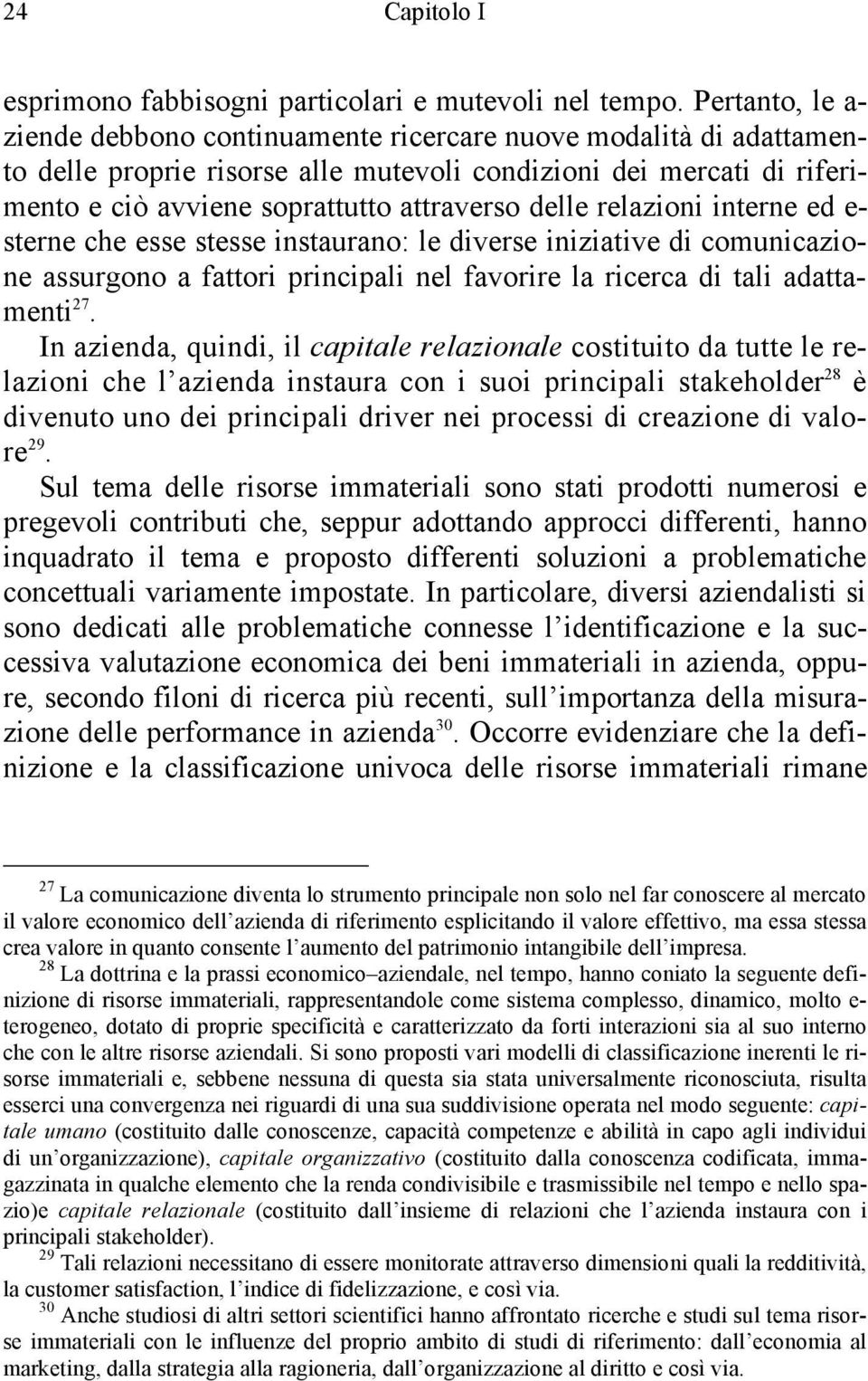 delle relazioni interne ed e- sterne che esse stesse instaurano: le diverse iniziative di comunicazione assurgono a fattori principali nel favorire la ricerca di tali adattamenti 27.