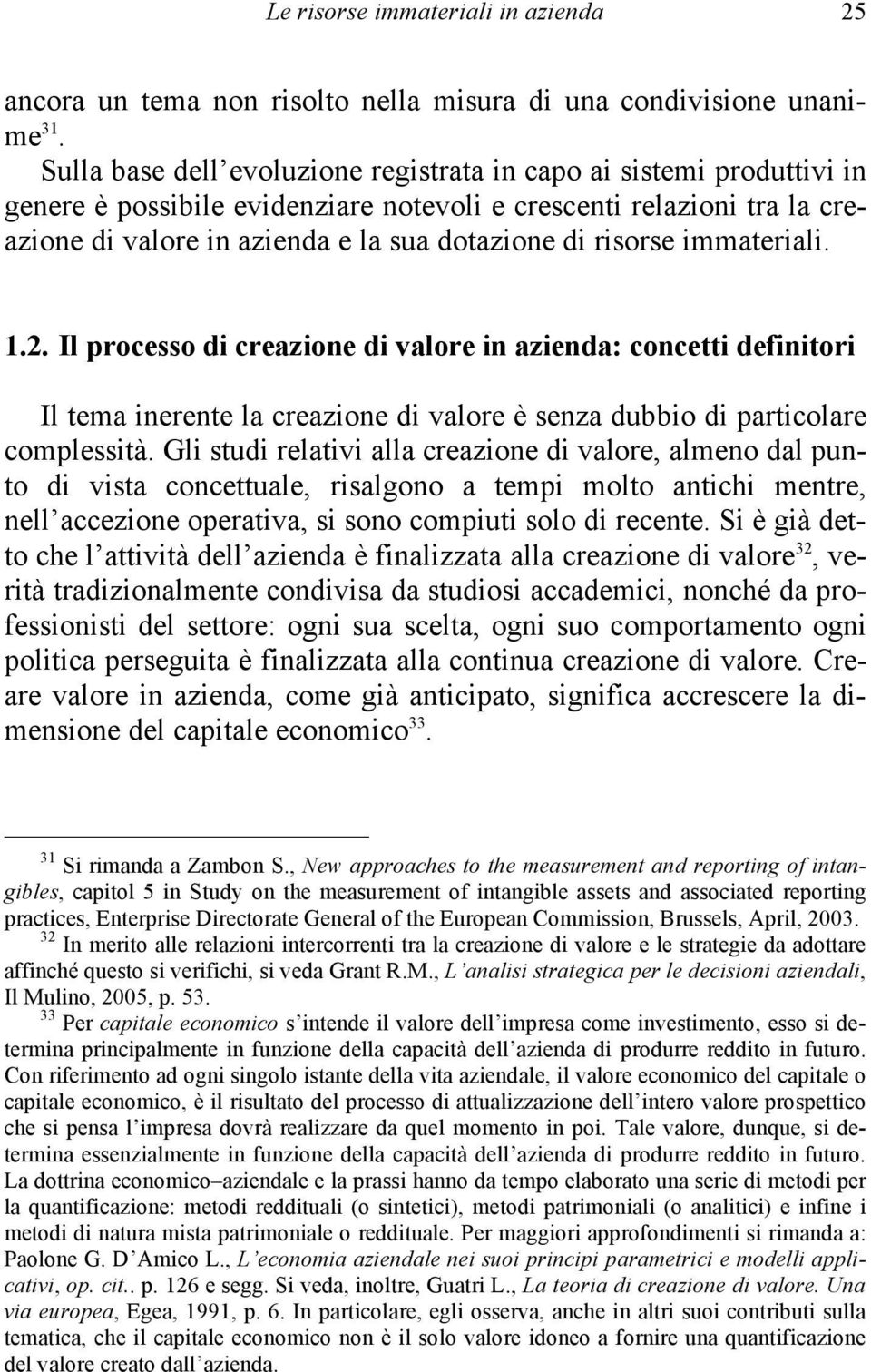 risorse immateriali. 1.2. Il processo di creazione di valore in azienda: concetti definitori Il tema inerente la creazione di valore è senza dubbio di particolare complessità.